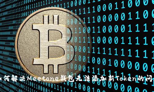 如何解决Meetone钱包无法添加新Token的问题