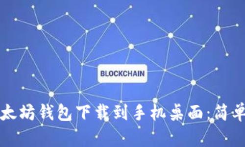如何将以太坊钱包下载到手机桌面:简单步骤指南