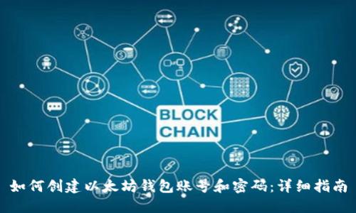 如何创建以太坊钱包账号和密码：详细指南