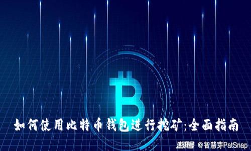 如何使用比特币钱包进行挖矿：全面指南