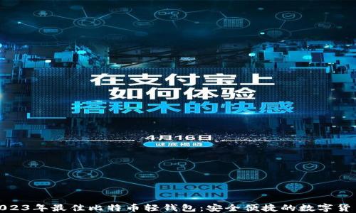 
推荐2023年最佳比特币轻钱包：安全便捷的数字货币选择