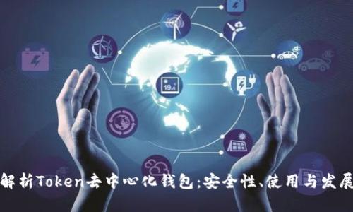 全面解析Token去中心化钱包:安全性、使用与发展趋势