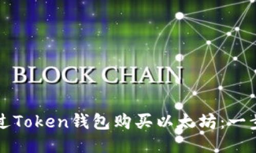 优质
如何通过Token钱包购买以太坊:一步步指南