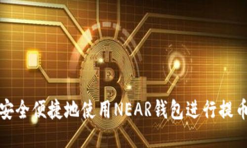 如何安全便捷地使用NEAR钱包进行提币操作