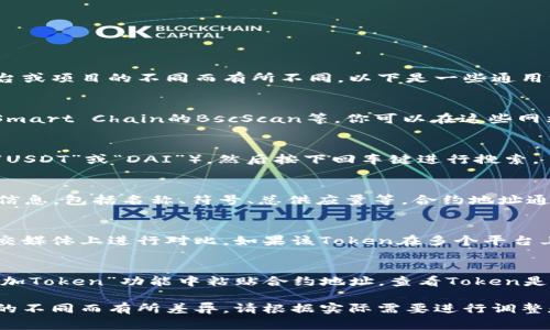 获取Token地址通常会涉及以下几个步骤，具体步骤可能会因区块链平台或项目的不同而有所不同。以下是一些通用方法，供你参考：

1. 访问区块链浏览器
大多数区块链都有相应的浏览器，例如以太坊的Etherscan、Binance Smart Chain的BscScan等。你可以在这些网站上搜索特定Token的信息。

2. 输入Token的名称或符号
在区块链浏览器的搜索框中输入你想要查找的Token的名称或代号（如“USDT”或“DAI”），然后按下回车键进行搜索。

3. 查找合约地址
在搜索结果中，找到你所寻找的Token的条目，通常会显示Token的基本信息，包括名称、符号、总供应量等。合约地址通常会在页面显著位置显示，通常是以“0x”开头的字符串。

4. 验证合约地址
为了确保合约地址的安全性和合法性，你可以在Token的官方网站或社交媒体上进行对比。如果该Token在多个平台上有公信力的信息来源，也可以帮助确认合约地址的准确性。

5. 使用加密钱包
如果你有加密钱包（如MetaMask、Trust Wallet等），可以在钱包的“添加Token”功能中粘贴合约地址，查看Token是否正确显示。大多数钱包也会自动识别并填充Token的名称和符号信息。

以上是获取Token地址的一般过程，具体步骤可能会因各个区块链平台的不同而有所差异，请根据实际需要进行调整和参考。