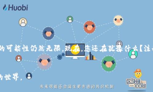 以太坊钱包还能注册吗？探索数字货币的未来之路

以太坊钱包, 数字货币, 钱包注册, 区块链/guanjianci

引言：数字货币的崛起

在数字化时代，区块链技术如同一场席卷全球的浪潮，改变着我们的经济生活和财富观念。以太坊，作为领先的区块链平台之一，不仅加速了智能合约的应用，还催生了形形色色的数字资产。而以太坊钱包，便是连接用户与这个新世界的桥梁。那么，现在注册以太坊钱包还有可能吗？本文将为您揭开这个谜团。


什么是以太坊钱包？

就像一把钥匙能打开一扇门，以太坊钱包便是用户存储和管理以太币（ETH）和其他ERC20代币的数字钥匙。它不仅能用来接收和发送以太币，还能够与以太坊网络上的去中心化应用（DApps）进行互动。钱包分为热钱包（在线）和冷钱包（离线）两种形式，各自有其优缺点。


以太坊钱包注册的背景

注册以太坊钱包的过程就像是打开一盒巧克力，虽然你不知道里面装的都是些什么，但每一种都充满了可能性。自以太坊推出以来，其钱包的注册和使用过程一直在不断演变，以应对日益增长的用户需求和技术进步。


注册以太坊钱包的现状

随着时间的推移，许多用户开始关注是否还能注册以太坊钱包。这一问题的答案是肯定的：以太坊钱包依然可以注册。无论是通过专业的数字货币交易所，还是使用专门的钱包应用，用户都能够轻松创建属于自己的以太坊钱包。


如何注册以太坊钱包？

注册以太坊钱包的过程就像参与一场寻宝游戏，以下是几个简单的步骤：

ol
li选择钱包类型：决定使用热钱包还是冷钱包。热钱包通常更方便，但安全性较低；冷钱包则安全性高，但使用起来相对繁琐。/li
li下载或访问平台：无论选择哪种钱包，都需要下载相应的软件或访问网站。/li
li创建一个新的钱包：按照平台指示，设置强密码并保存恢复短语。/li
li充值以太币：在钱包创建完成后，可以通过交易所向钱包充值以太币。/li
/ol

注册以太坊钱包的前景

虽然现阶段注册以太坊钱包没有太大的障碍，但未来的形势如何呢？在这个风起云涌的时代，技术的进步和法规的变化将深刻影响数字货币市场。如果你把时代比作潮水，那么抓住潮流的方向，将决定你财富的走向。


常见问题解答

在这个过程中，许多人会遇到一些常见的问题。比如：

ul
li钱包安全吗？安全性与选择的钱包类型及保护措施有关，热钱包相对脆弱，冷钱包则更加安全。/li
li忘记恢复短语怎么办？恢复短语是钱包的钥匙，建议妥善保管，一旦丢失，可能导致资产损失。/li
li如何防止被骗？一定要选择知名度高、信誉好的平台进行注册和交易。/li
/ul

结论：抓住数字货币的机会

在数字货币的海洋里，以太坊钱包就像是那艘航船，带领你驶向未知的财富彼岸。尽管市场风险重重，但只要保持学习和警觉，未来的可能性仍然无限。现在，您还在犹豫什么？注册一个以太坊钱包，开始您自己的数字之旅吧！


以上是围绕“以太坊钱包还能注册吗”的内容大纲与正文样板，整体保持开放和悬念的风格，旨在吸引读者继续了解并探索以太坊的世界。