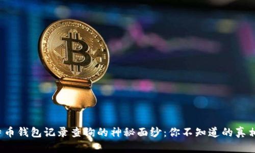揭开比特币钱包记录查询的神秘面纱：你不知道的真相是什么？