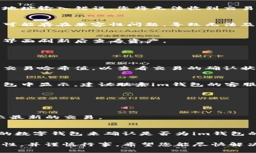 对于您提到的“im钱包里面的波场冲trx不上账”的问题，以下是一些可能的原因和解决办法。

### 可能的原因

1. **网络问题**：
   - 有时候由于网络不稳，交易可能延迟到账。确保您的网络连接正常，尝试重新加载或重启钱包应用。

2. **交易确认时间**：
   - 区块链交易需要一定的确认时间，尤其是当网络繁忙时。请耐心等待，并检查交易状态，通常可以在相应的区块链浏览器中查看。

3. **钱包地址错误**：
   - 确保您在钱包中输入的地址是正确的。如果地址输入错误，您将无法收到交易。

4. **版本问题**：
   - 检查您的钱包应用是否为最新版本。老版本可能存在兼容性问题，导致无法及时显示交易。

5. **资产未同步**：
   - 有时钱包需要时间与区块链同步。确保钱包界面刷新后查看资产。

### 解决办法

1. **检查交易状态**：
   - 通过区块链浏览器（如TronScan）输入您的交易哈希值，以查看交易的确认状态。

2. **联系技术支持**：
   - 如果交易在区块链上已经确认，但仍未在钱包中显示，建议联系im钱包的客服进行技术支持。

3. **刷新钱包界面**：
   - 手动刷新钱包界面，查看资产是否更新。

4. **尝试重启应用**：
   - 关闭钱包应用，重新打开，查看是否可以显示最新的交易。

5. **使用其他钱包**：
   - 如果问题持续存在，考虑使用其他支持TRX的数字钱包来确认是否为im钱包的问题。

请注意，进行任何交易前，确保信息的准确性、正规性，并谨慎行事。希望您能尽快解决问题！