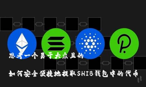 思考一个易于大众且的

如何安全便捷地提取SHIB钱包中的代币