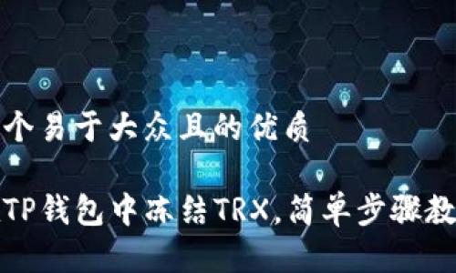 思考一个易于大众且的优质

如何在TP钱包中冻结TRX，简单步骤教你操作