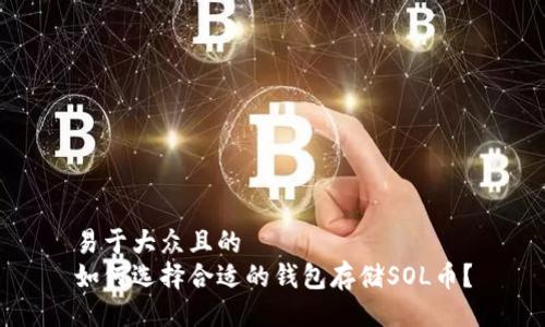 易于大众且的
如何选择合适的钱包存储SOL币？
