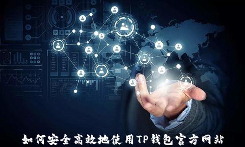 
如何安全高效地使用TP钱包官方网站