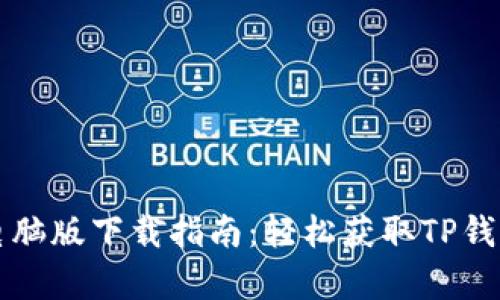 TP钱包电脑版下载指南：轻松获取TP钱包客户端