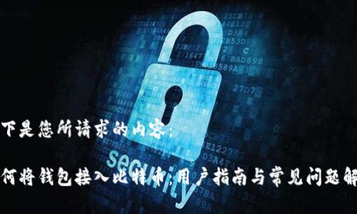 以下是您所请求的内容：

如何将钱包接入比特币：用户指南与常见问题解答