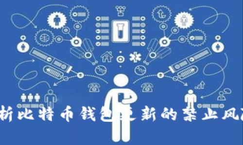  全面解析比特币钱包更新的禁止风险与挑战