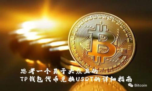 思考一个易于大众且的
TP钱包代币兑换USDT的详细指南
