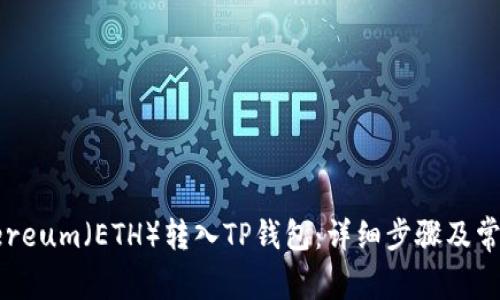 如何将Ethereum（ETH）转入TP钱包：详细步骤及常见问题解答