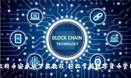 比特币安卓版下载教程：轻松掌握数字货币管理